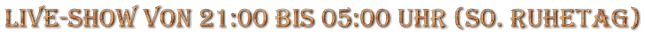 Live-show von 21:00 bis 05:00 Uhr (so. Ruhetag)